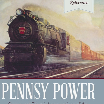Pennsy Power: Steam and Electric Locomotives of the Pennsylvania Railroad, 1900-1957