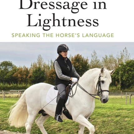 Dressage in Lightness: Speaking the Horse's Language