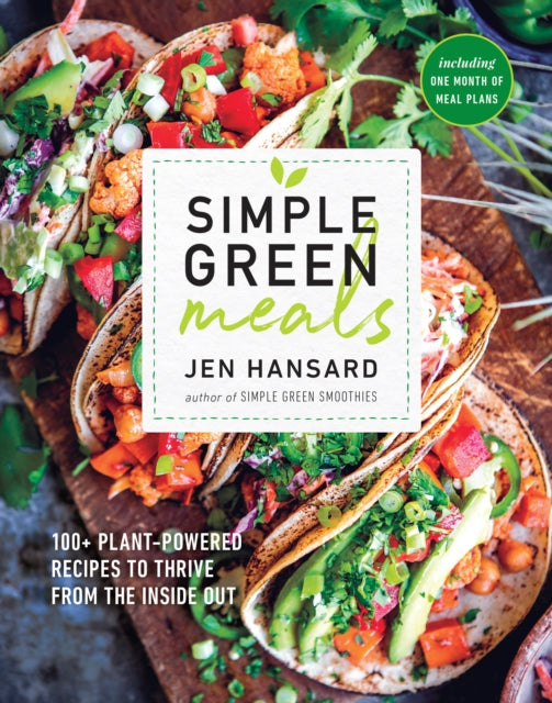 Simple Green Meals: 100+ Plant-Powered Recipes to Thrive from the Inside Out