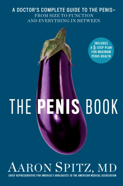 The Penis Book: A Doctor’s Complete Guide to the Penis - From Size to Function and Everything in Between