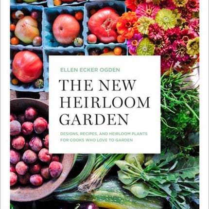 The New Heirloom Garden: 12 Theme Designs with Recipes for Cooks Who Love to Garden