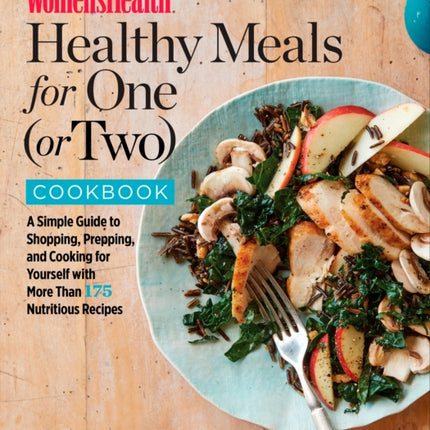 The Women's Health Healthy Meals for One (or Two) Cookbook: A Simple Guide to Shopping, Prepping, and Cooking