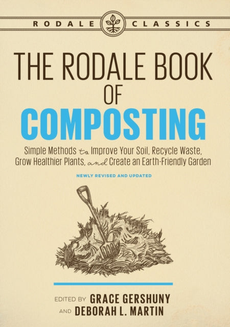 The Rodale Book of Composting, Newly Revised and Updated: Simple Methods to Improve Your Soil, Recycle Waste, Grow Healthier Plants, and Create an Earth-Friendly Garden