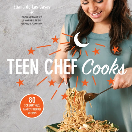 Teen Chef Cooks: 80 Scrumptious, Family-Friendly Recipes