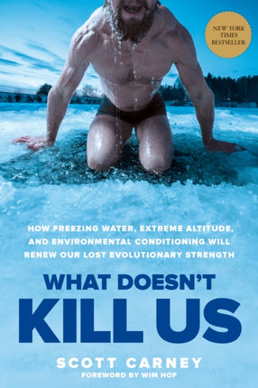 What Doesn't Kill Us: How Freezing Water, Extreme Altitude, and Environmental Conditioning Will Renew Our Lost Evolutionary Strength