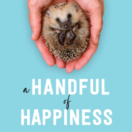 A Handful of Happiness: How a Prickly Creature Softened a Prickly Heart