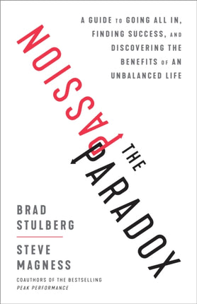 The Passion Paradox: A Guide to Going All In, Finding Success, and Discovering the Benefits of an Unbalanced Life