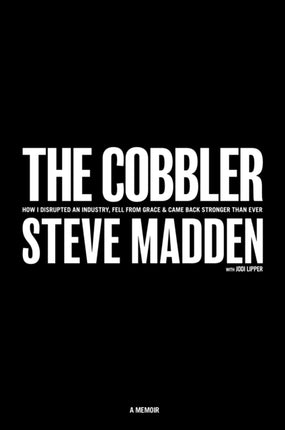 The Cobbler: How I Disrupted an Industry, Fell From Grace, and Came Back Stronger Than Ever