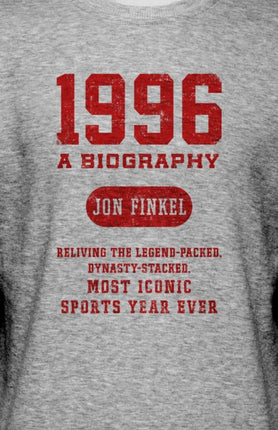 1996: A Biography — Reliving the Legend-Packed, Dynasty-Stacked, Most Iconic Sports Year Ever