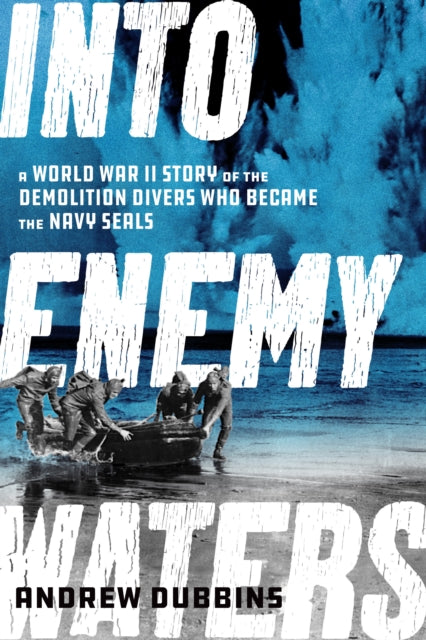 Into Cold Seas: The Untold Story of World War II’s Navy Commandos—The Underwater Demolition Teams