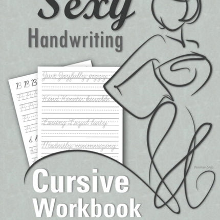Sexy Handwriting: Cursive Workbook for Adults: Learn to Write Cursive (Over 100 Pages of Penmanship Practice): Trace Letters - Form Words - Write Sentences - Perfect Your Signature - Improve Your Writing