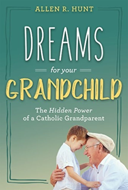 Dreams for Your Grandchild: The Hidden Power of a Catholic Grandparent