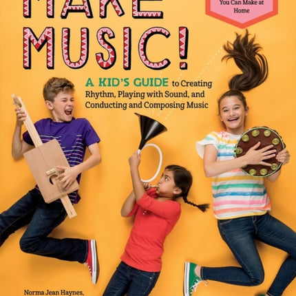 Make Music!: A Kid’s Guide to Creating Rhythm, Playing with Sound, and Conducting and Composing Music