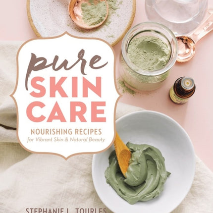 Pure Skin Care: Nourishing Recipes for Vibrant Skin & Natural Beauty