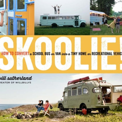 Skoolie!: How to Convert a School Bus or Van into