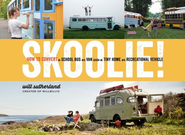 Skoolie!: How to Convert a School Bus or Van into