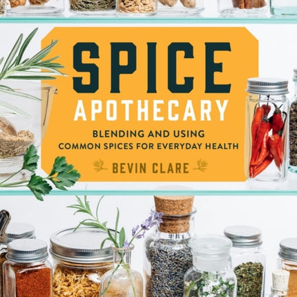 Spice Apothecary: Blending and Using Common Spices for Everyday Health