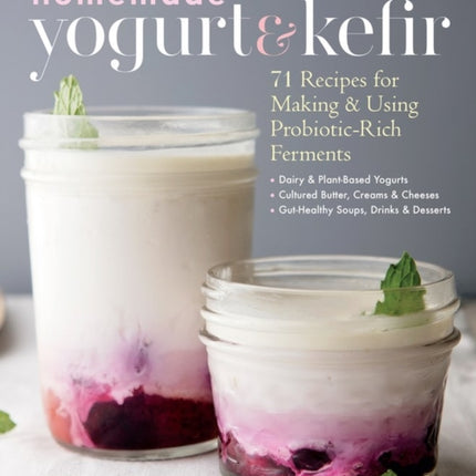 Homemade Yogurt & Kefir: 71 Recipes for Making & Using Probiotic-Rich Ferments