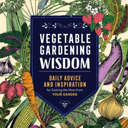 Vegetable Gardening Wisdom: Daily Advice and Inspiration for Getting the Most from Your Garden