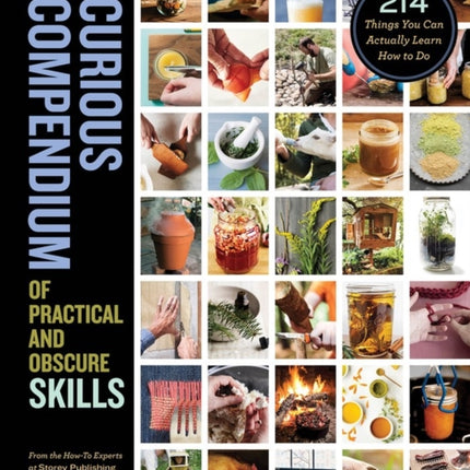 Storey's Curious Compendium of Practical and Obscure Skills: 214 Things You Can Actually Learn How to Do