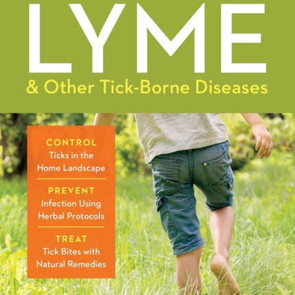 Preventing Lyme & Other Tick-Borne Diseases: Control Ticks in the Home Landscape; Prevent Infection Using Herbal Protocols; Treat Tick Bites with Natural Remedies