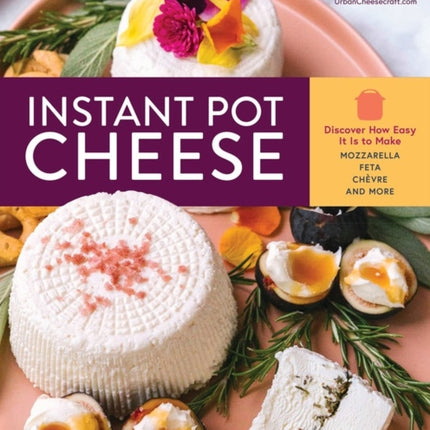 Instant Pot Cheese: Discover How Easy It Is to Make Mozzarella, Feta, Chevre, and More