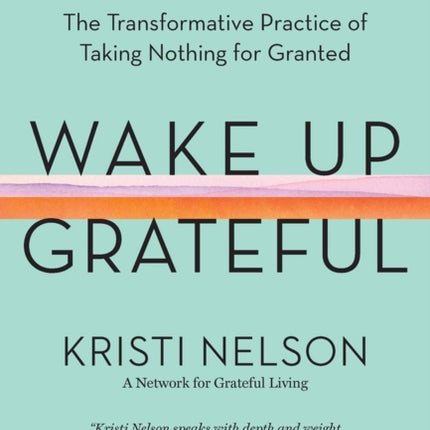 Wake Up Grateful: The Transformative Practice of Taking Nothing for Granted