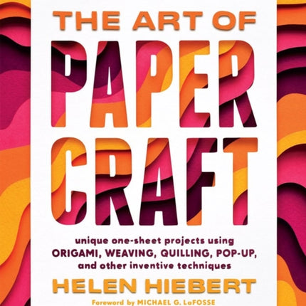 The Art of Papercraft: Unique One-Sheet Projects Using Origami, Weaving, Quilling, Pop-Up, and Other Inventive Techniques