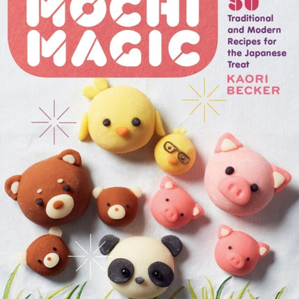 Mochi Magic: 50 Traditional and Modern Recipes for the Japanese Treat