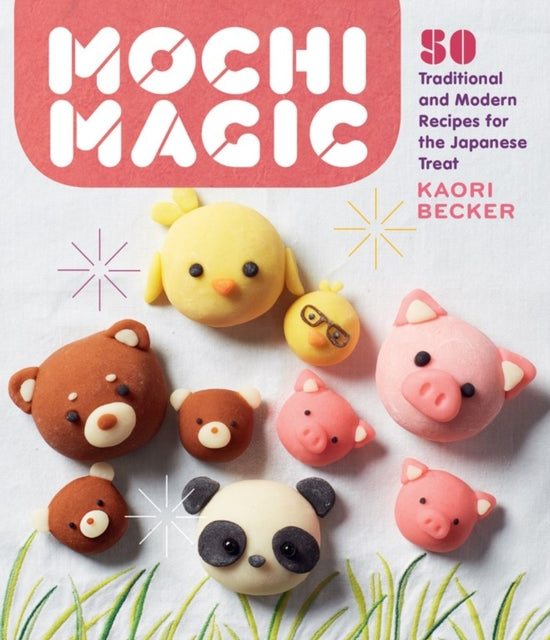 Mochi Magic: 50 Traditional and Modern Recipes for the Japanese Treat