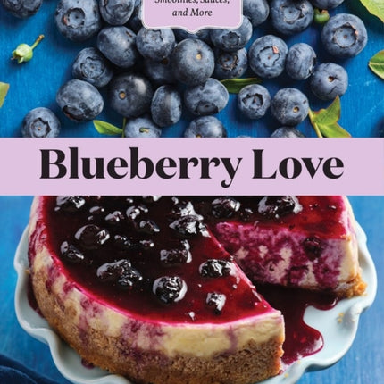 Blueberry Love: 46 Sweet and Savory Recipes for