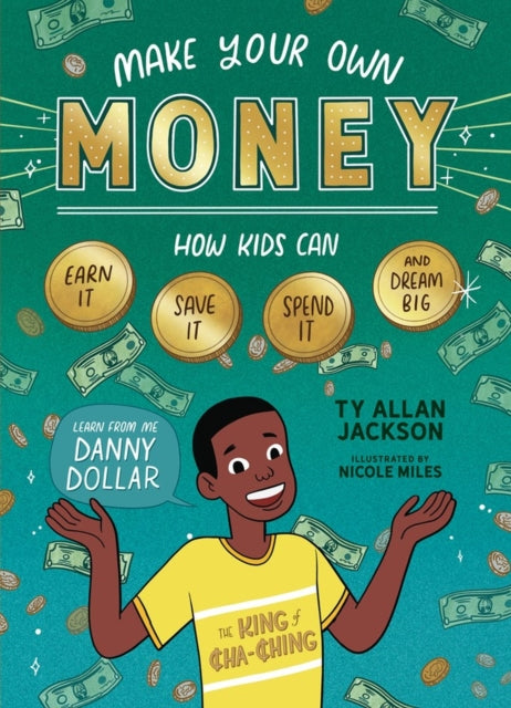 Make Your Own Money: How Kids Can Earn It, Save It, Spend It, and Dream Big, with Danny Dollar, the King of Cha-Ching