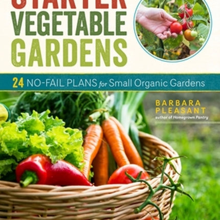 Starter Vegetable Gardens, 2nd Edition: 24 No-Fail Plans for Small Organic Gardens