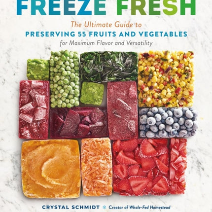 Freeze Fresh: The Ultimate Guide to Preserving 55 Fruits and Vegetables for Maximum Flavor and Versatility