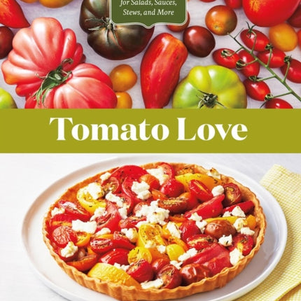 Tomato Love: 44 Mouthwatering Recipes for Salads, Sauces, Stews, and More