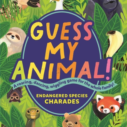 Guess My Animal!: Endangered Species Charades; A Roaring, Dancing, Wiggling Game for the Whole Family!