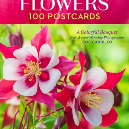 Garden Flowers, 100 Postcards: A Colorful Bouquet from Award-Winning Photography Rob Cardillo