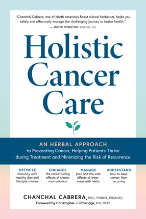 Holistic Cancer Care: An Herbal Approach to Preventing Cancer, Helping Patients Thrive during Treatment, and Minimizing the Risk of Recurrence