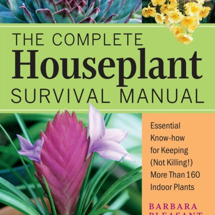 The Complete Houseplant Survival Manual: Essential Gardening Know-how for Keeping (Not Killing!) More Than 160 Indoor Plants