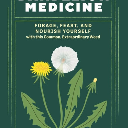 Dandelion Medicine, 2nd Edition: Forage, Feast, and Nourish Yourself with This Extraordinary Weed