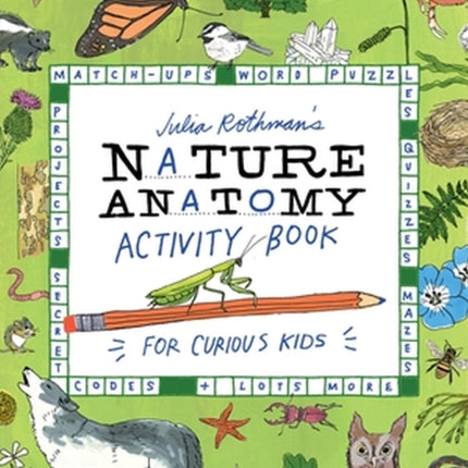 Julia Rothman's Nature Anatomy Activity Book: Match-Ups, Word Puzzles, Quizzes, Mazes, Projects, Secret Codes + Lots More