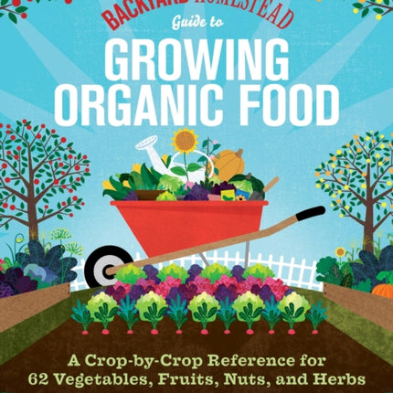 The Backyard Homestead Guide to Growing Organic Food