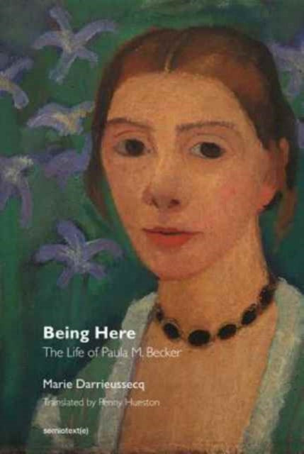 Being Here Is Everything – The Life of Paula Modersohn–Becker