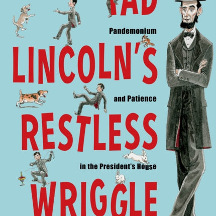 Tad Lincoln's Restless Wriggle: Pandemonium and Patience in the President's House