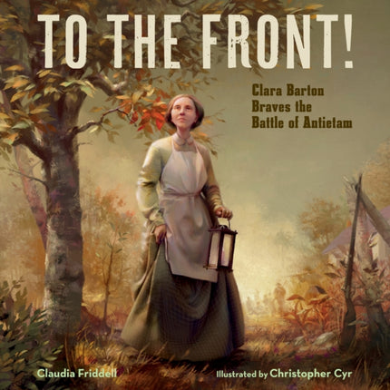 To the Front!: Clara Barton Braves the Battle of Antietam