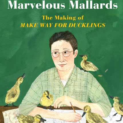 Mr. McCloskey's Marvelous Mallards: The Making of Make Way for Ducklings