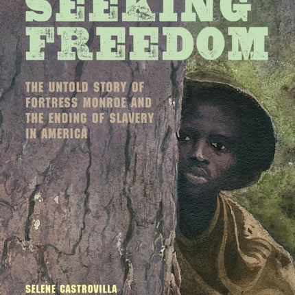 Seeking Freedom: The Untold Story of Fortress Monroe and the Ending of Slavery in America