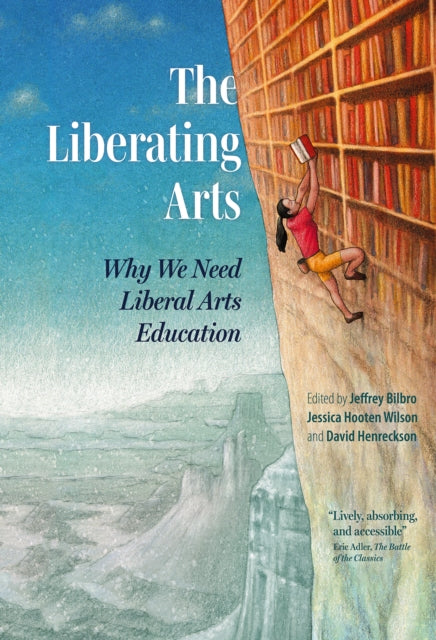 The Liberating Arts: Why We Need Liberal Arts Education