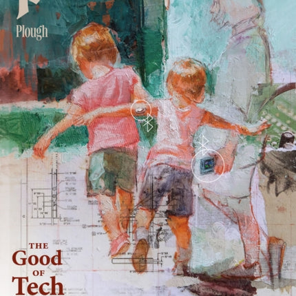 Plough Quarterly No. 40  The Good of Tech