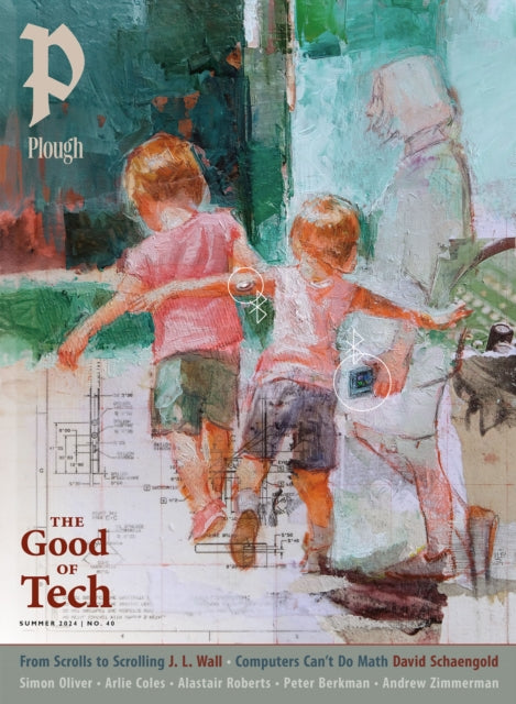 Plough Quarterly No. 40  The Good of Tech